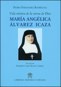 Vida mistica de la sierva de Dios. Maria Angelica Alvarez Icaza Vida mistica de la sierva de Dios. Maria Angelica Alvarez Icaza