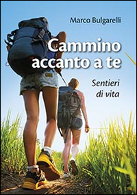 Cammino accanto a te. Sentieri di vita Cammino accanto a te. Sentieri di vita