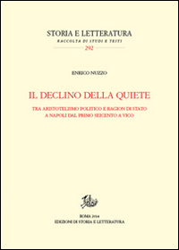 Il declino della quiete. Tra aristotelismo politico e ragion di stato a Napoli dal primo Seicento a Vico Il declino della quiete. Tra aristotelismo politico e ragion di stato a Napoli dal primo Seicento a Vico