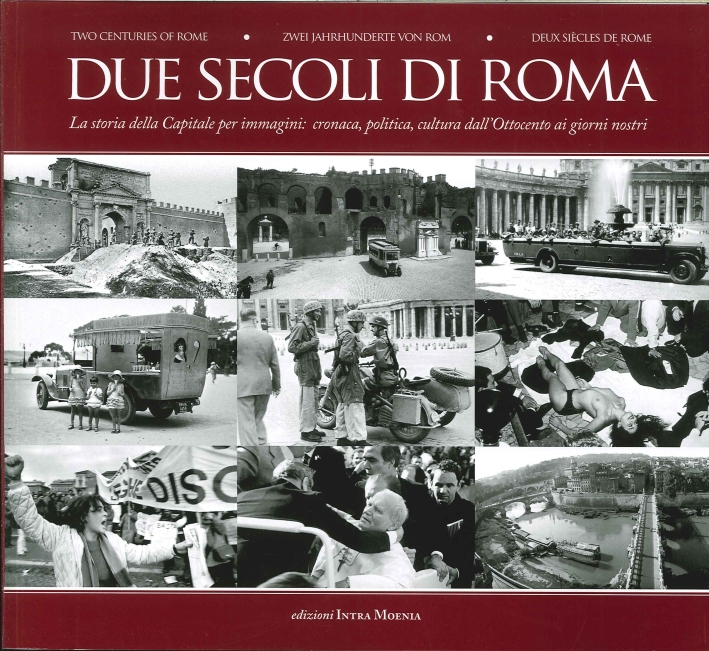 Due Secoli di Roma. La Storia della Capitale per Immagini. Cronaca, Politica, Cultura dall'Ottocento ai Giorni Nostri. Two Centuries of Rome. Zwei Jahrhunderte Von Rom, Deux Siècles De Rome Due Secoli di Roma. La Storia della Capitale per Immagini. Cronaca, Politica, Cultura dall'Ottocento ai Giorni Nostri. Two Centuries of Rome. Zwei Jahrhunderte Von Rom, Deux Siècles De Rome