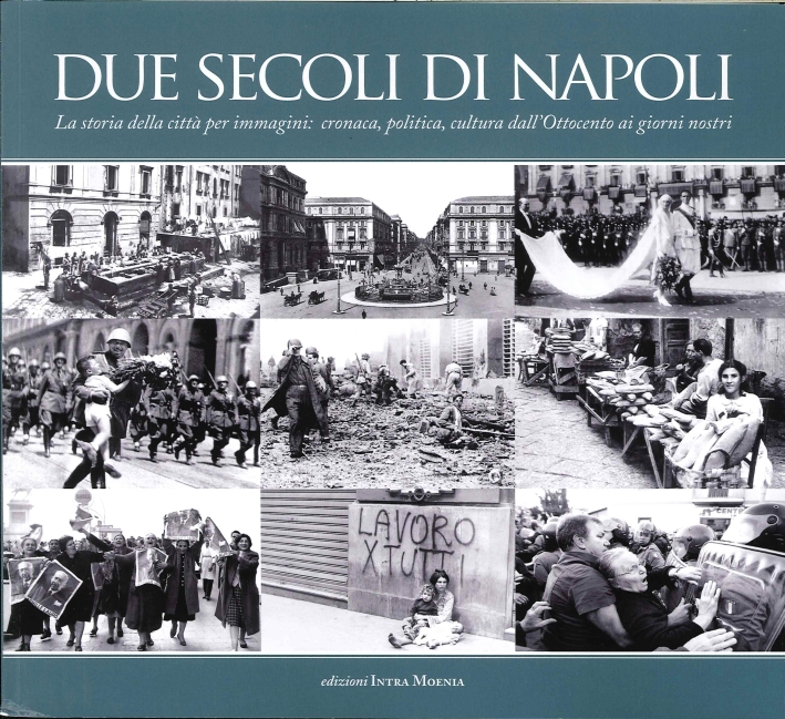 Due secoli di Napoli. La storia della città per immagini. Cronaca, politica, cultura dall'Ottocento ai giorni nostri Due secoli di Napoli. La storia della città per immagini. Cronaca, politica, cultura dall'Ottocento ai giorni nostri