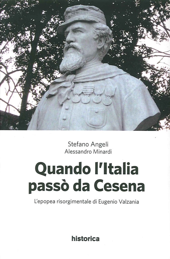 Quando l'Italia passò da Cesena. L'epopea risorgimentale di Eugenio Valzania Quando l'Italia passò da Cesena. L'epopea risorgimentale di Eugenio Valzania