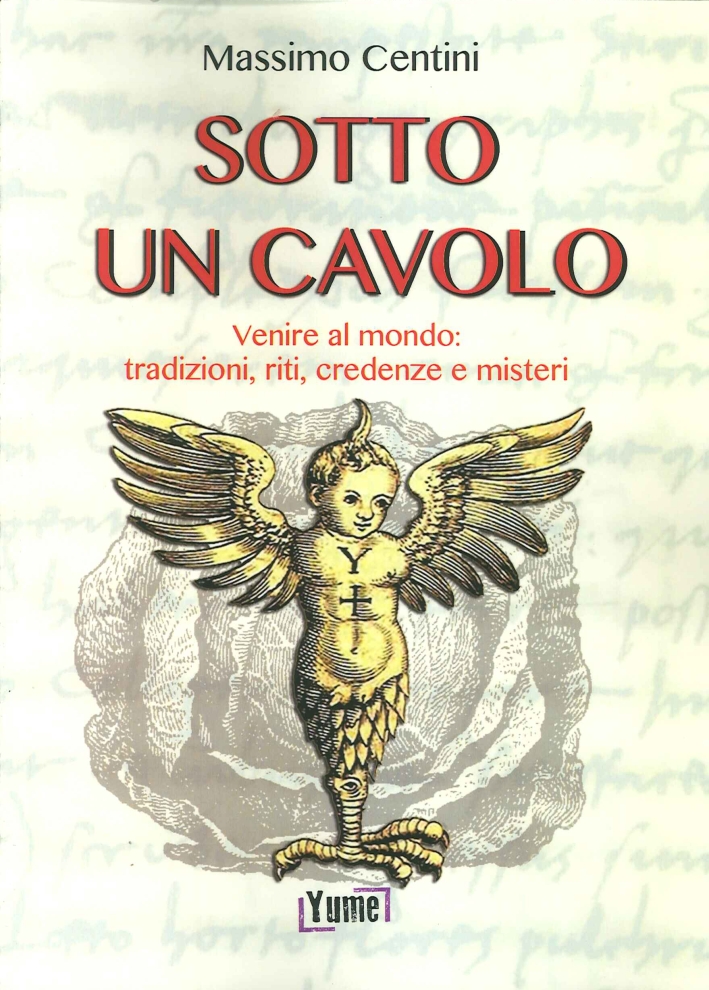 Sotto un Cavolo. Venire al Mondo. Tradizioni, Riti, Credenze e Misteri Sotto un Cavolo. Venire al Mondo. Tradizioni, Riti, Credenze e Misteri