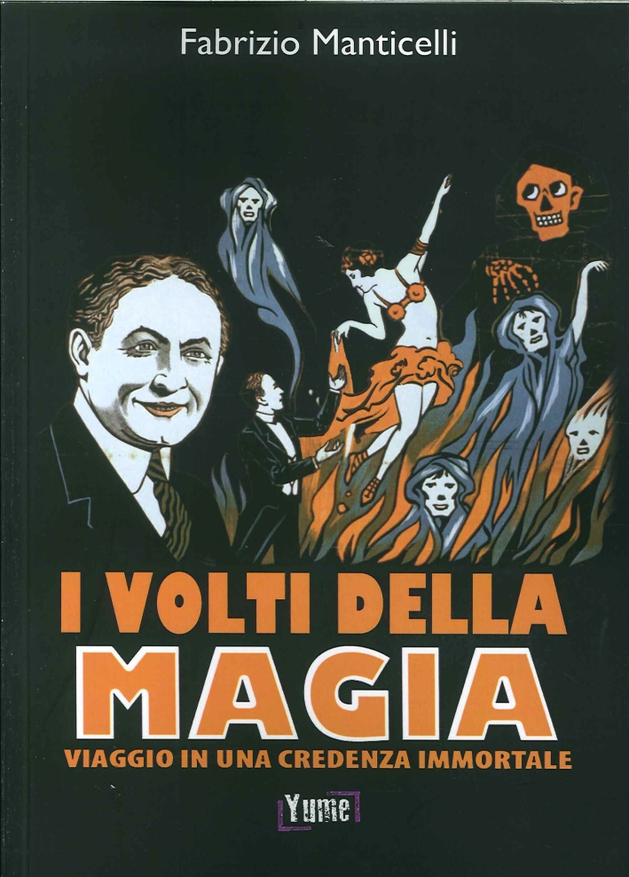 I volti della magia. Viaggio in una credenza immortale I volti della magia. Viaggio in una credenza immortale