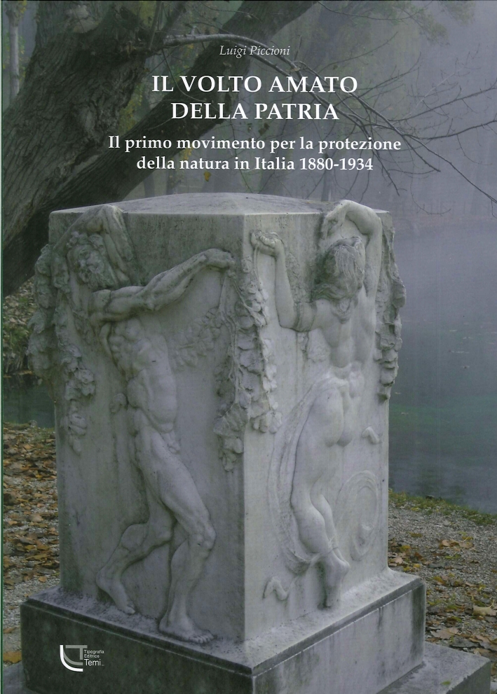 Il Volto Amato delle Patria. Il Primo Movimento per la Protezione delle Natura in Italia 1880-1934 Il Volto Amato delle Patria. Il Primo Movimento per la Protezione delle Natura in Italia 1880-1934