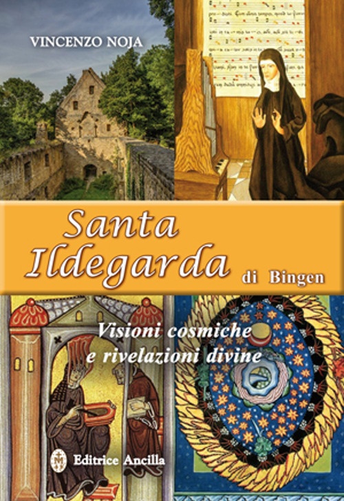 Santa Ildegarda di Bingen. Visioni cosmiche e rivelazioni divine Santa Ildegarda di Bingen. Visioni cosmiche e rivelazioni divine
