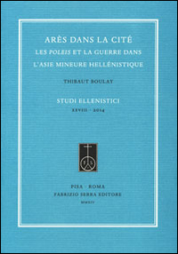 Arès dans la cité. Les poleis et la guerre dans l'Asie Mineure hellénistique Arès dans la cité. Les poleis et la guerre dans l'Asie Mineure hellénistique