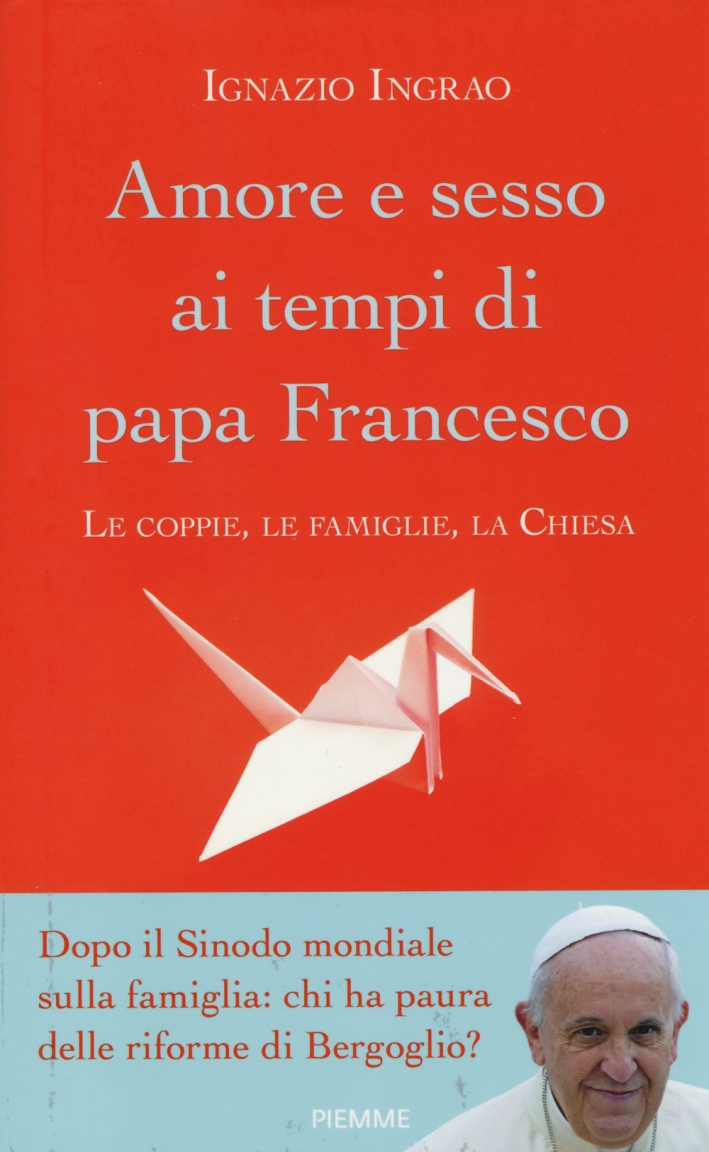 Amore e sesso ai tempi di papa Francesco. Le coppie, le famiglie, la Chiesa Amore e sesso ai tempi di papa Francesco. Le coppie, le famiglie, la Chiesa