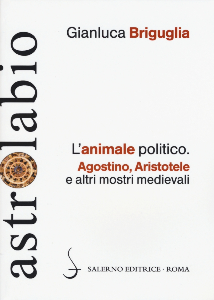 L'animale politico. Agostino, Aristotele e altri mostri medievali L'animale politico. Agostino, Aristotele e altri mostri medievali