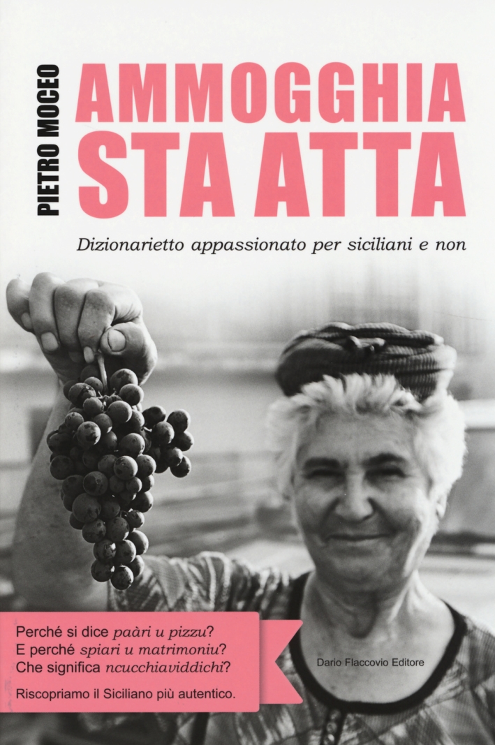 Ammogghia sta atta. Dizionarietto appassionato per siciliani e non Ammogghia sta atta. Dizionarietto appassionato per siciliani e non