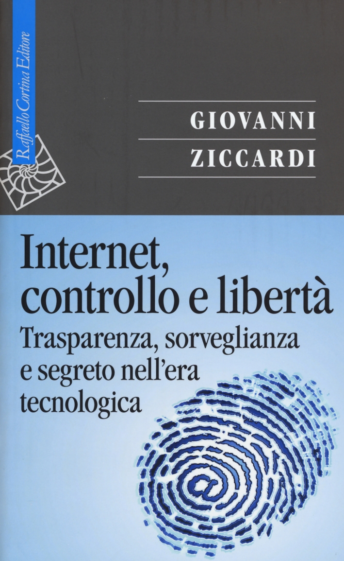 Internet, controllo e libertà. Trasparenza, sorveglianza e segreto nell'era tecnologica Internet, controllo e libertà. Trasparenza, sorveglianza e segreto nell'era tecnologica