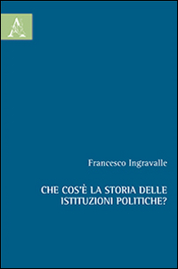 Che cos'è la storia delle istituzioni politiche? Che cos'è la storia delle istituzioni politiche?
