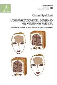 L'organizzazione del consenso nel ventennio fascista. Dall'ufficio stampa al ministero della cultura popolare L'organizzazione del consenso nel ventennio fascista. Dall'ufficio stampa al ministero della cultura popolare