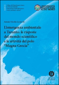 L'emergenza ambientale a Taranto. Le risposte del mondo scientifico e le attività del polo scientifico Magna Grecia L'emergenza ambientale a Taranto. Le risposte del mondo scientifico e le attività del polo scientifico Magna Grecia