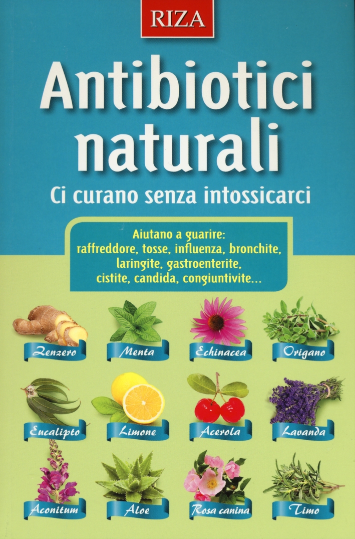 Antibiotici naturali. Ci curano senza intossicarci Antibiotici naturali. Ci curano senza intossicarci