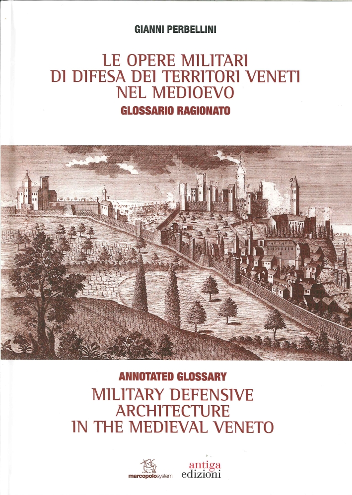 Le Opere Militari di Difesa dei Territori Veneti nel Medioevo con Glossario Ragionato. Military Defensive Architecture in the Medieval Veneto Le Opere Militari di Difesa dei Territori Veneti nel Medioevo con Glossario Ragionato. Military Defensive Architecture in the Medieval Veneto