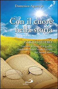Con il cuore nella storia. Carlo Liviero vescovo di Città di Castello fondatore delle Piccole ancelle del Sacro Cuore Con il cuore nella storia. Carlo Liviero vescovo di Città di Castello fondatore delle Piccole ancelle del Sacro Cuore