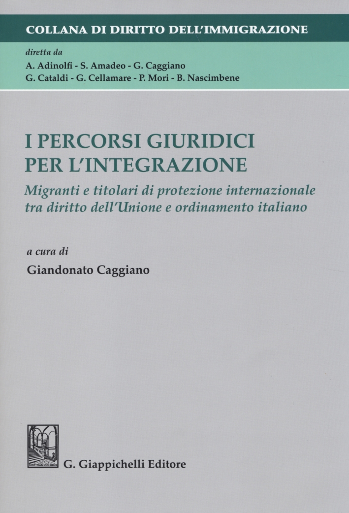 I percorsi giuridici per l'integrazione. Migranti e titolari di protezione internazionale tra diritto dell'Unione e ordinamento italiano I percorsi giuridici per l'integrazione. Migranti e titolari di protezione internazionale tra diritto dell'Unione e ordinamento italiano