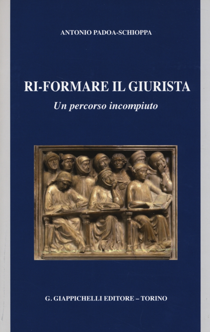 Ri-formare il giurista. Un percorso incompiuto Ri-formare il giurista. Un percorso incompiuto