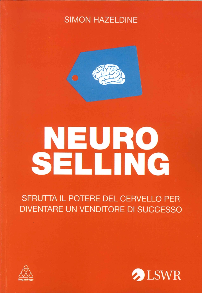Neuro-Selling. Sfrutta il Potere del Cervello per Diventare un Venditore di Successo Neuro-Selling. Sfrutta il Potere del Cervello per Diventare un Venditore di Successo