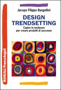 Design trendsetting. Capire le tendenze per creare prodotti di successo Design trendsetting. Capire le tendenze per creare prodotti di successo