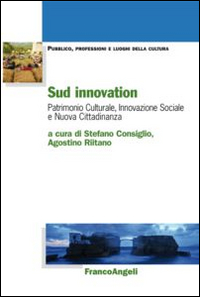 Sud innovation. Patrimonio culturale, innovazione sociale e nuova cittadinanza Sud innovation. Patrimonio culturale, innovazione sociale e nuova cittadinanza
