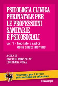 Psicologia clinica perinatale per le professioni sanitarie e psicosociali. Vol. 1: Neonato e radici della salute mentale Psicologia clinica perinatale per le professioni sanitarie e psicosociali. Vol. 1: Neonato e radici della salute mentale