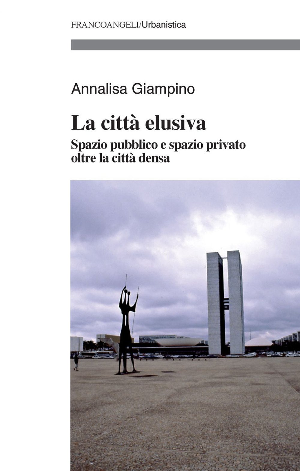 La città elusiva. Spazio pubblico e spazio privato oltre la città densa La città elusiva. Spazio pubblico e spazio privato oltre la città densa