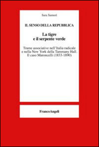 La tigre e il serpente verde. Trame associative nell'Italia radicale e nella New York della Tammany Hall. Il caso Maroncelli (1833-1890) La tigre e il serpente verde. Trame associative nell'Italia radicale e nella New York della Tammany Hall. Il caso Maroncelli (1833-1890)