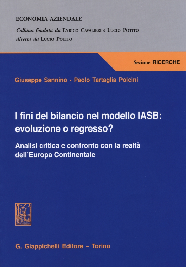 I fini del bilancio nel modello IASB. Evoluzione o regresso? Analisi critica e confronto con la realtà dell'Europa Continentale I fini del bilancio nel modello IASB. Evoluzione o regresso? Analisi critica e confronto con la realtà dell'Europa Continentale