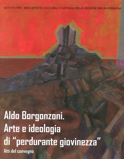 Aldo Borgonzoni. Arte e Ideologia di Aldo Borgonzoni. Arte e Ideologia di