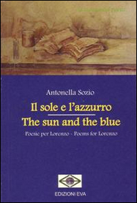 Il sole e l'azzurro. Poesie per Lorenzo. Ediz. italiana e inglese Il sole e l'azzurro. Poesie per Lorenzo. Ediz. italiana e inglese