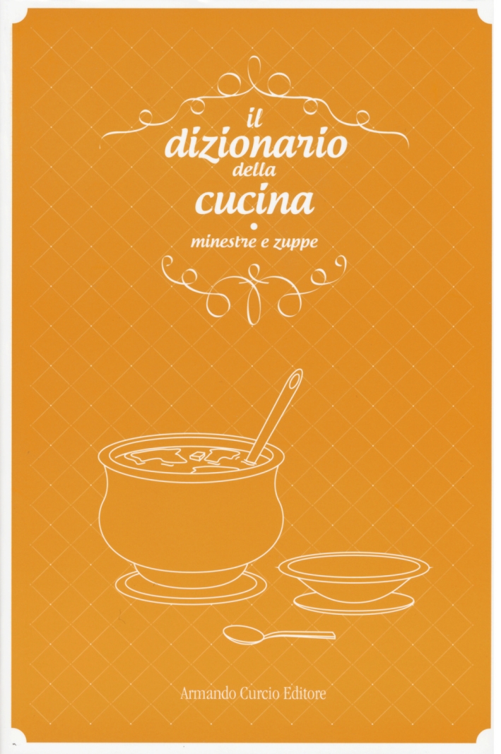 Il dizionario della cucina. Minestre e zuppe Il dizionario della cucina. Minestre e zuppe