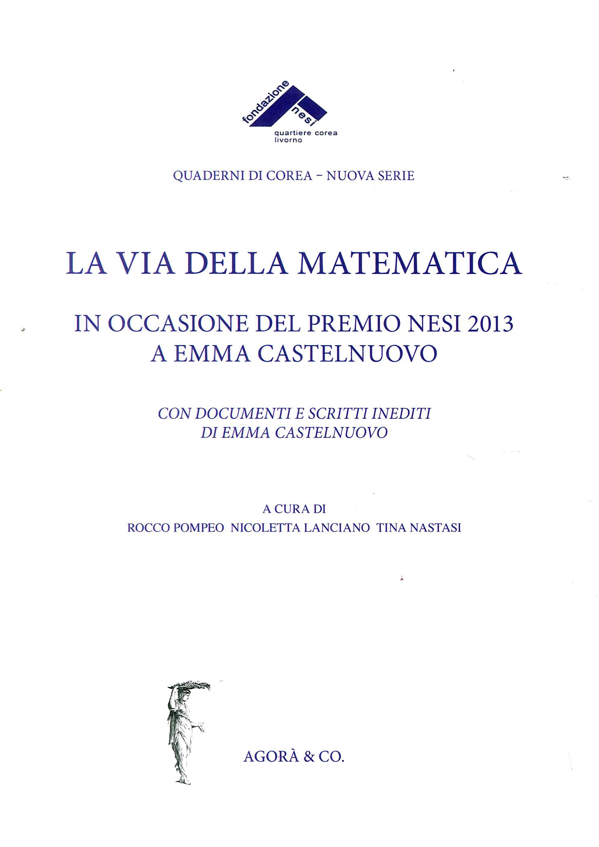 La via della matematica. In occasione del premio Nesi 2013 a Emma Castelnuovo. Con documenti e scritti inediti di Emma Castelnuovo La via della matematica. In occasione del premio Nesi 2013 a Emma Castelnuovo. Con documenti e scritti inediti di Emma Castelnuovo