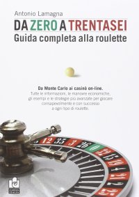 Da Zero a Trentasei. Guida Completa alla Roulette. Da Monte Carlo ai Casinò On-Line
