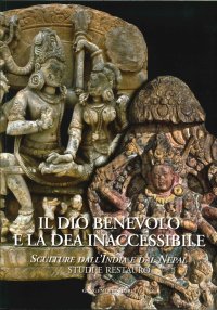 Il Dio Benevolo e la Dea Inaccessibile. Sculture dall'India e dal Nepal. Studi e Restauro