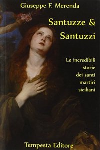 Santuzze e santuzzi. Le incredibili storie dei santi martiri siciliani