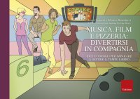 Musica, film e pizzeria: divertirsi in compagnia. Idee e consigli per imparare a gestire il tempo libero