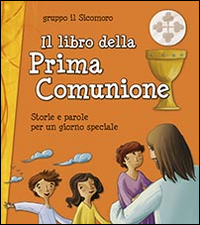 Il libro della Prima Comunione. Storie e parole per un giorno speciale Il libro della Prima Comunione. Storie e parole per un giorno speciale