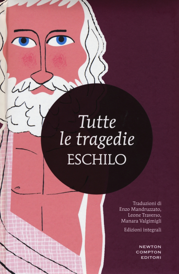 Tutte le tragedie: I persiani-I sette a Tebe-Le supplici-Prometeo incatenato-Agammenone-Le coefore-Le eumenidi. Ediz. integrale Tutte le tragedie: I persiani-I sette a Tebe-Le supplici-Prometeo incatenato-Agammenone-Le coefore-Le eumenidi. Ediz. integrale