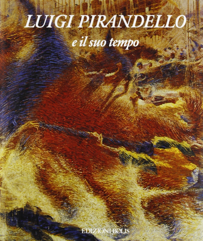 Luigi Pirandello e il Suo Tempo Luigi Pirandello e il Suo Tempo