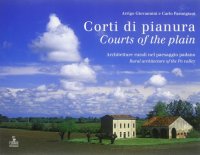Corti di pianura. Architetture rurali del paesaggio padano. Courts of the Plain. Rural Architecture of the Po Valley