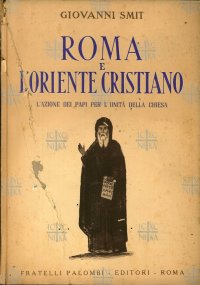 Roma e l'Oriente Cristiano. L'Azione dei Papi per l'Unità della Chiesa