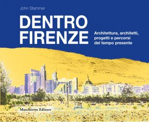Dentro Firenze. Architettura e progetti del tempo passato