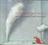 Lino Mannocci. "E l'Angelo Partì Da Lei" Annunciazione. con Dürer, Barocci, Figino, Sironi