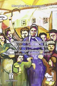 L'ambizioso progetto della riforma fondiaria come progetto culturale. Aspetti educativi nel contesto lucano