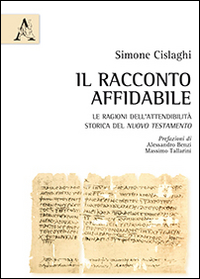 Il Racconto Affidabile. Le Ragioni dell'Attendibilità Storica del Nuovo Testamento Il Racconto Affidabile. Le Ragioni dell'Attendibilità Storica del Nuovo Testamento