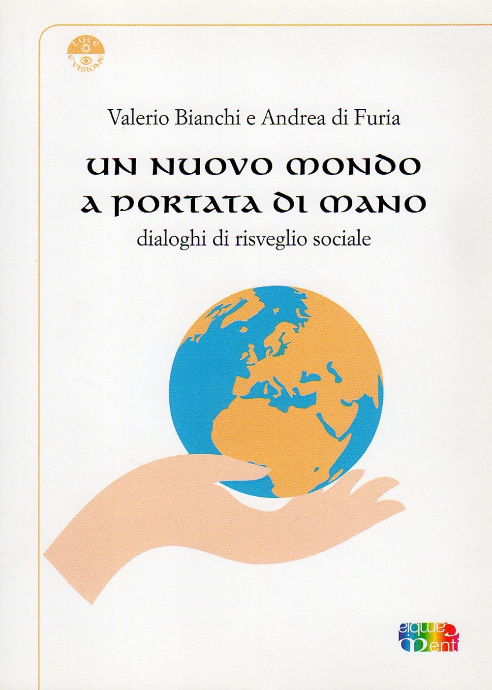 Un nuovo mondo a portata di mano. Dialoghi di risveglio sociale Un nuovo mondo a portata di mano. Dialoghi di risveglio sociale