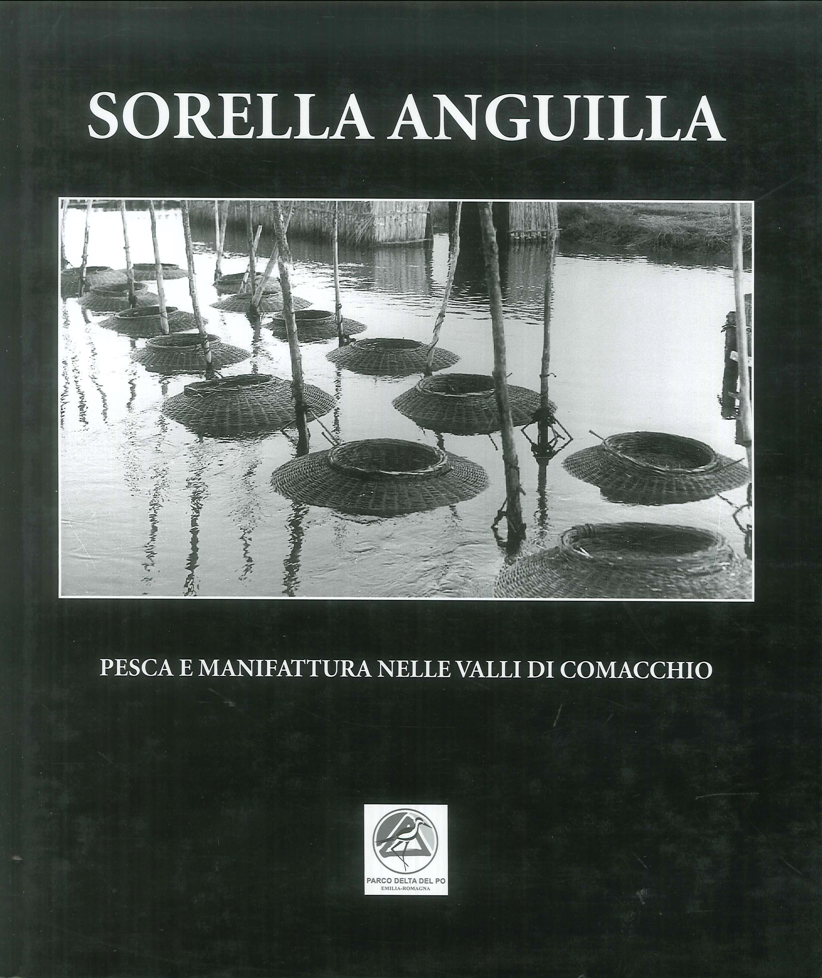 Sorella anguilla. Pesca e manifattura nelle valli di Comacchio Sorella anguilla. Pesca e manifattura nelle valli di Comacchio