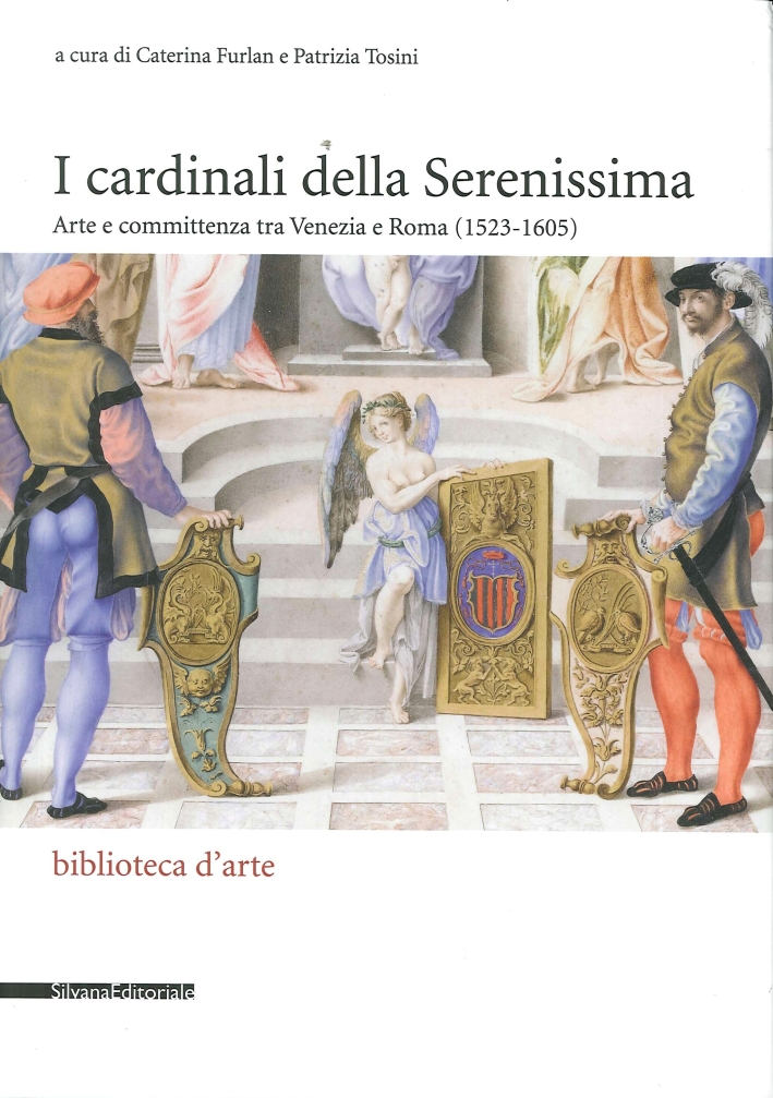 I Cardinali delle Serenissima. Arte e committenza tra Venezia e Roma (1523-1605) I Cardinali delle Serenissima. Arte e committenza tra Venezia e Roma (1523-1605)